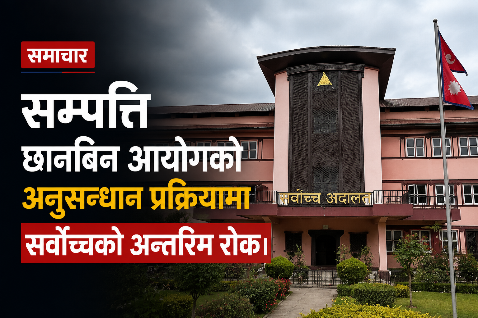 सर्वोच्चको अन्तरिम आदेश : सम्पत्ति छानबिन आयोगको अनुसन्धान प्रक्रिया यथास्थितिमा राख्न निर्देशन